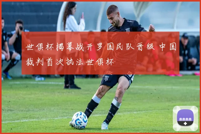 世俱杯揭幕战开罗国民队晋级 中国裁判首次执法世俱杯